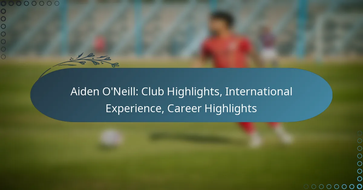 Read more about the article Aiden O’Neill: Club Highlights, International Experience, Career Highlights