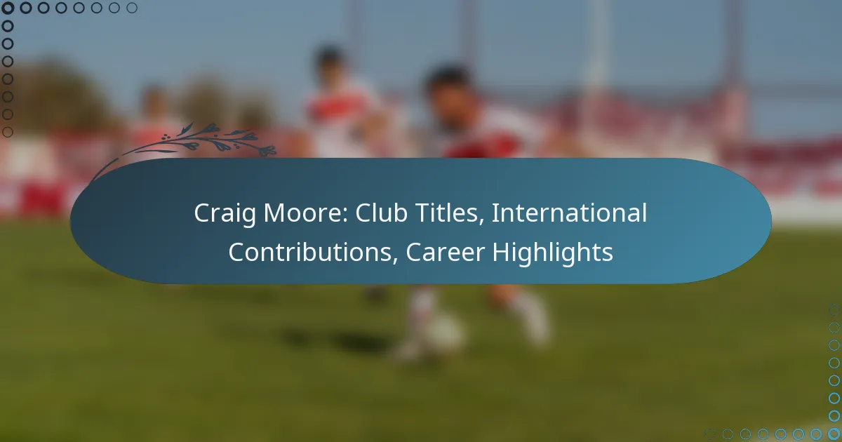 Read more about the article Craig Moore: Club Titles, International Contributions, Career Highlights
