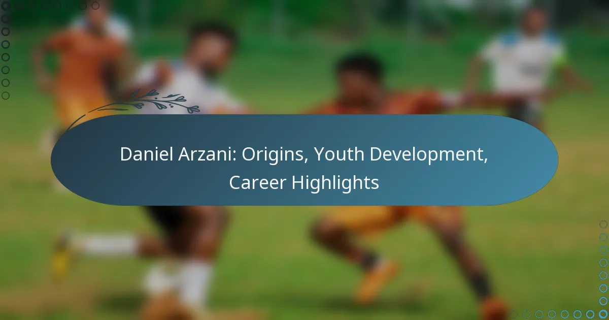Read more about the article Daniel Arzani: Origins, Youth Development, Career Highlights