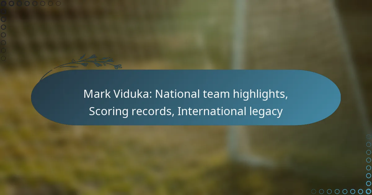 Read more about the article Mark Viduka: National team highlights, Scoring records, International legacy