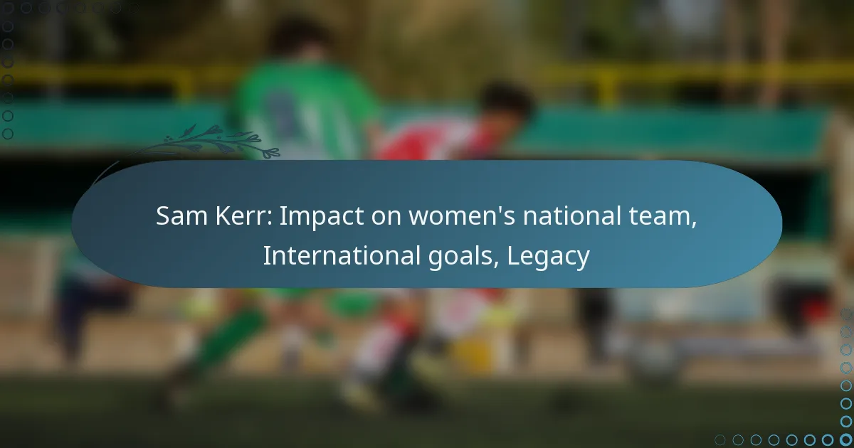 Read more about the article Sam Kerr: Impact on women’s national team, International goals, Legacy