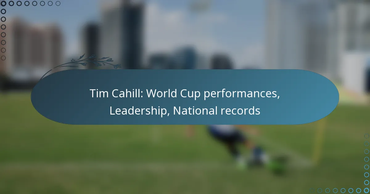 Read more about the article Tim Cahill: World Cup performances, Leadership, National records