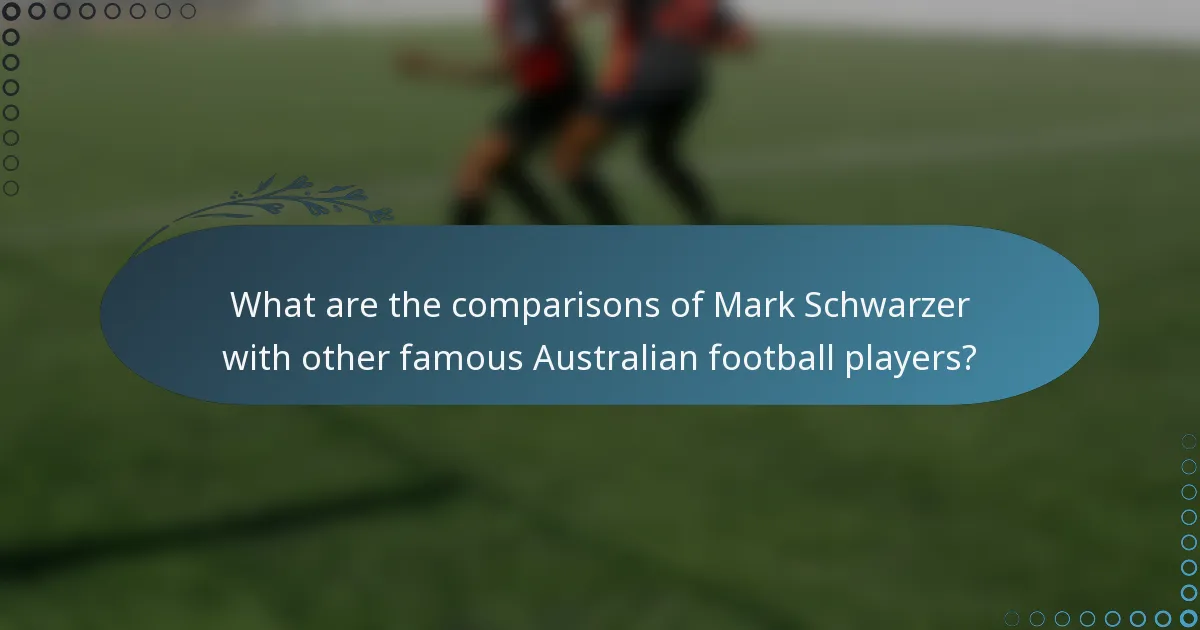 What are the comparisons of Mark Schwarzer with other famous Australian football players?