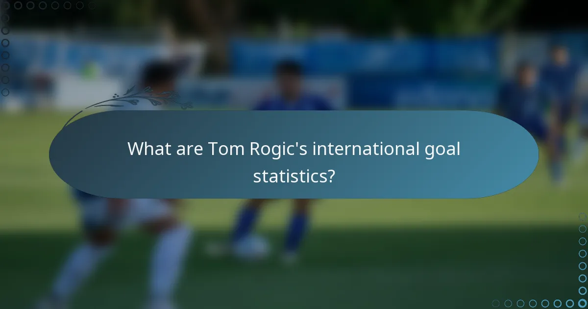 What are Tom Rogic's international goal statistics?